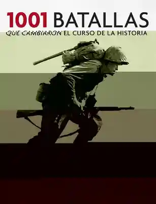 1001 Batallas Que Cambiaron el Curso de la Historia