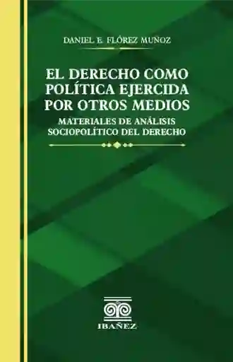 El Derecho Como Política Ejercida Por Otros Medios