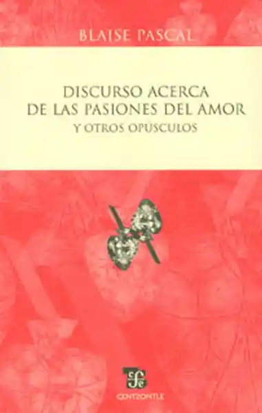 Discursos Acerca de Las Pasiones Del Amor y Otros Opúsculos