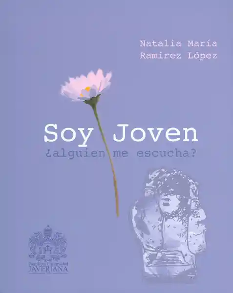 Soy Joven ¿Alguien me Escucha? - Natalia María Ramírez López