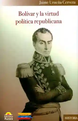 Bolívar y la Virtud Política Republicana - Jaime Urueña Cervera