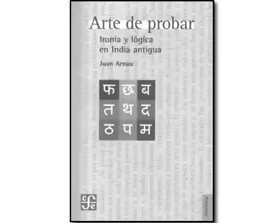 Arte de Probar. Ironía y Lógica en India Antigua - Juan Arnau