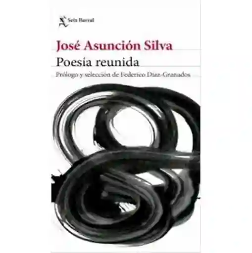 Poesía Reunida - Silva José Asunción