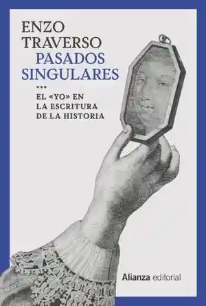 Pasados Singulares. El Yo en La Escritura de La Historia
