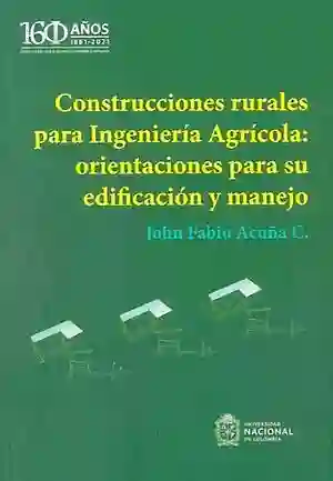 Construcciones rurales para ingeniería agrícola: orientaciones para su edificación y manejo