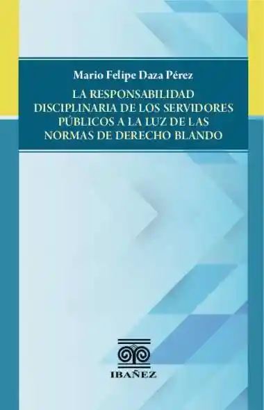 La Responsabilidad Disciplinaria de Los Servidores Públicos a La Luz de Las Normas de Derecho Blando