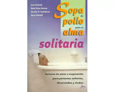 Sopa de pollo para el alma solitaria. Relatos de amor e inspiración para personas solteras, divorciadas y viudas