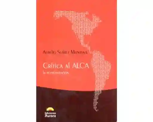 Crítica al Alca. La Recolonización - Aurelio Suárez Montoya