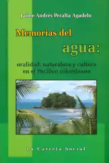 Memorias del agua: oralidad, naturaleza y cultura en el pacífico colombiano