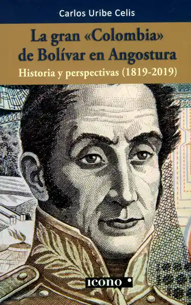 La gran Colombia de Bolívar en Angostura. Historia y perspectivas (1819-2019)