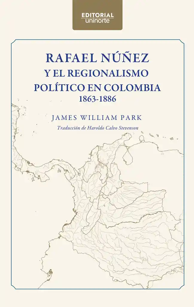 Rafael Núñez y El Regionalismo Político en Colombia 1863-1886
