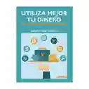 Utiliza mejor tu dinero. Finanzas prácticas y sencillas