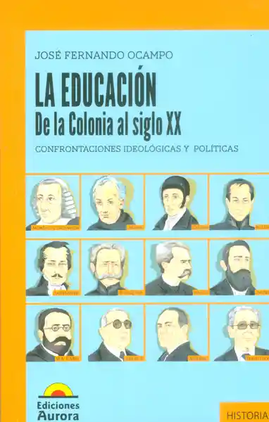 La educación:De la Colonia al siglo XX Confrontaciones ideológicas y políticas