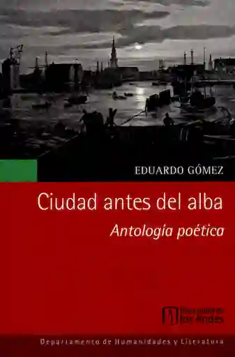 Ciudad Antes Del Alba. Antología Poética - Eduardo Gómez