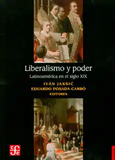 Liberalismo y Poder. Latinoamérica en el Siglo Xix