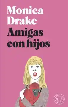 Amigas Con Hijos - Monica Drake
