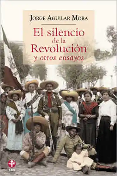 El Silencio de la Revolución y Otros Ensayos - Jorge Aguilar