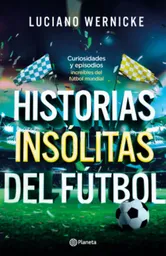 Historias Insólitas Del Fútbol - Luciano Wernicke