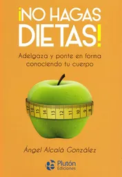 ¡No Hagas Dietas! - Ángel Alcalá González