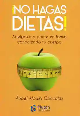 ¡No Hagas Dietas! - Ángel Alcalá González