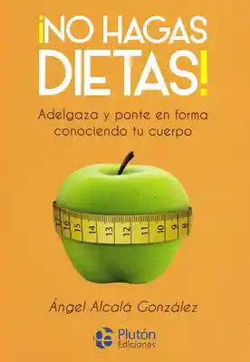 ¡No Hagas Dietas! - Ángel Alcalá González