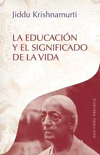 La Educación y el Significado de la Vida - Jiddu Krishnamurti