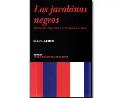 Los jacobinos negros. Toussaint L’Ouverture y la Revolución de Haití