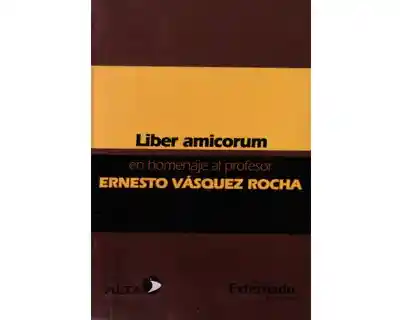 Liber Amicorum. En Homenaje al Profesor Ernesto Vásquez Rocha