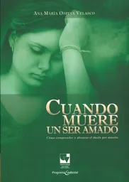 Cuando muere un ser amado. Cómo comprender y afrontar el duelo por muerte