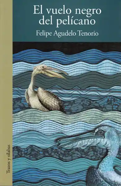 El Vuelo Negro Del Pelícano - Felipe Agudelo Tenorio