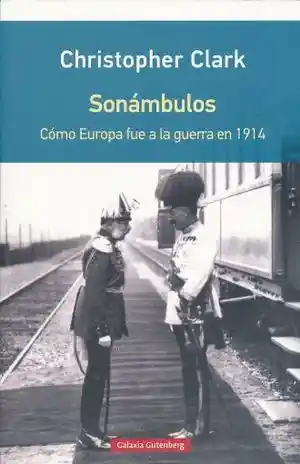 Sonambulos. Como Europa Fue a La Guerra en 1914