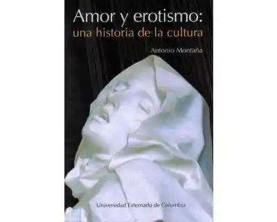 Amor y Erotismo: Una Historia de la Cultura - Antonio Montaña