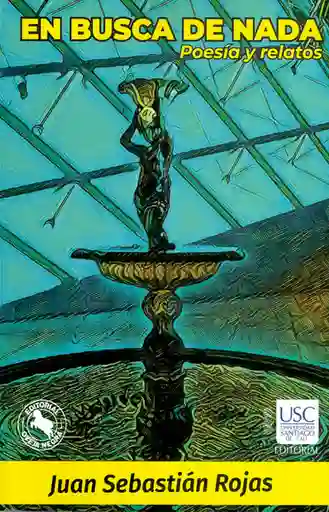 En Busca de Nada. Poesía y Relatos - Juan Sebastián Rojas
