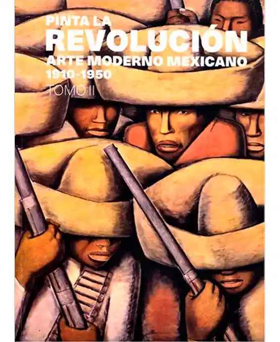 Pinta La Revoluciã³n Arte Moderno Mexicano 19101950 Tomo Ii