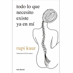 Todo lo que Necesito Existe Ya en Mí - Rupi Kaur