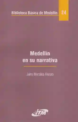 Medellín en su Narrativa. Biblioteca Básica de Medellín Tomo 24