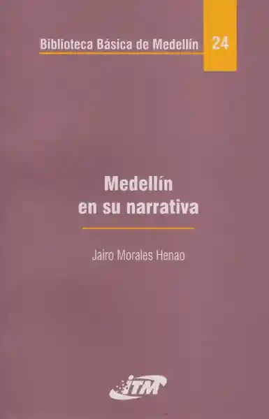 Medellín en su Narrativa. Biblioteca Básica de Medellín Tomo 24