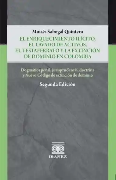 El Enriquecimiento Ilicito El Lavado de Activos El Testaferrato y La Extinción de Dominio en Colombia