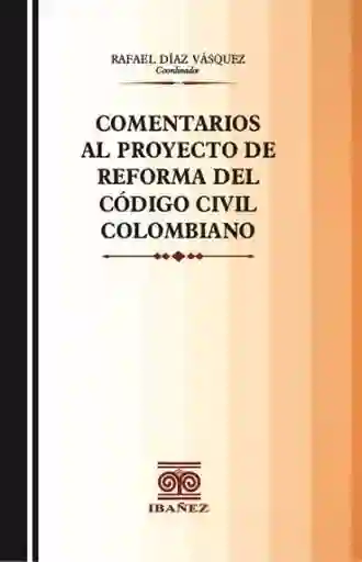 Comentarios Al Proyecto de Reforma Del Código Civil Colombiano