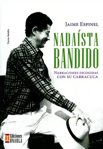 Nadaísta Bandido. Narraciones Escogidas Con su Carracuca