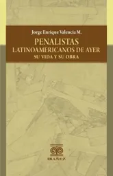 Penalistas Latinoamericanos de Ayer Su Vida y Su Obra