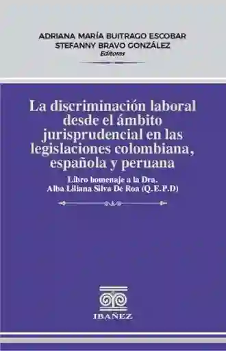 La Discriminación Laboral Desde El Ámbito Jurisprudencial en Las Legislaciones Colombiana Española y Peruana