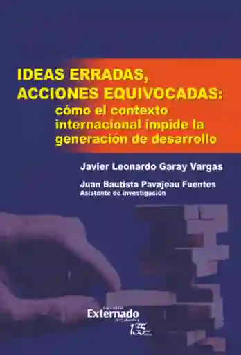 Ideas Erradas Acciones Equivocadas: Cómo El Contexto Internacional Impide La Generación de Desarrollo