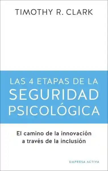 Las 4 Etapas de la Seguridad Psicológica - Timothy R. Clark