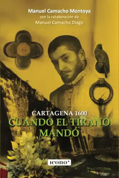 Cuando el Tirano Mandó Cartagena 1600 - Camacho Montoya Manuel