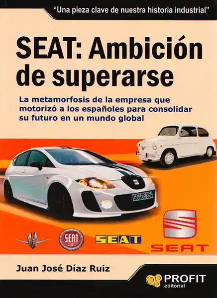 SEAT: Ambición de superarse. La metamorfosis de la empresa que motorizó a los españoles para consolidar su futuro en un mundo global