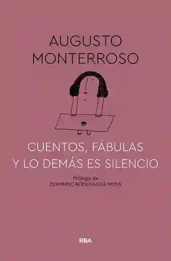Cuentos Fábulas y lo Demás es Silencio - Augusto Monterroso