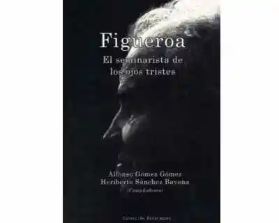 Figueroa el Seminarista de Los Ojos Tristes - Alfonso Gómez