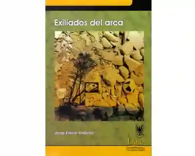 Exiliados Del Arca - Jorge Eliécer Ordóñez Muñoz