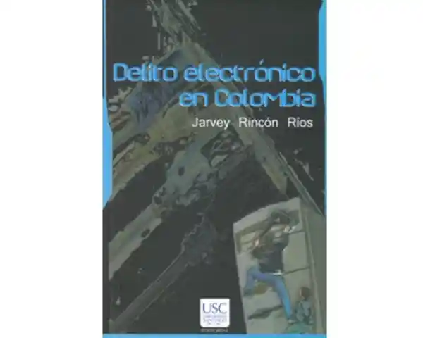 Delito Electrónico en Colombia - Jarvey Rincón Ríos